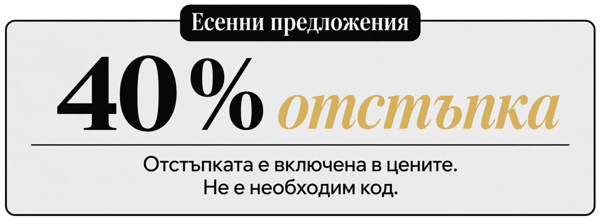 Есенни предложения : 40% отстъпка. Отстъпката е включена в цените. Не е необходим код.