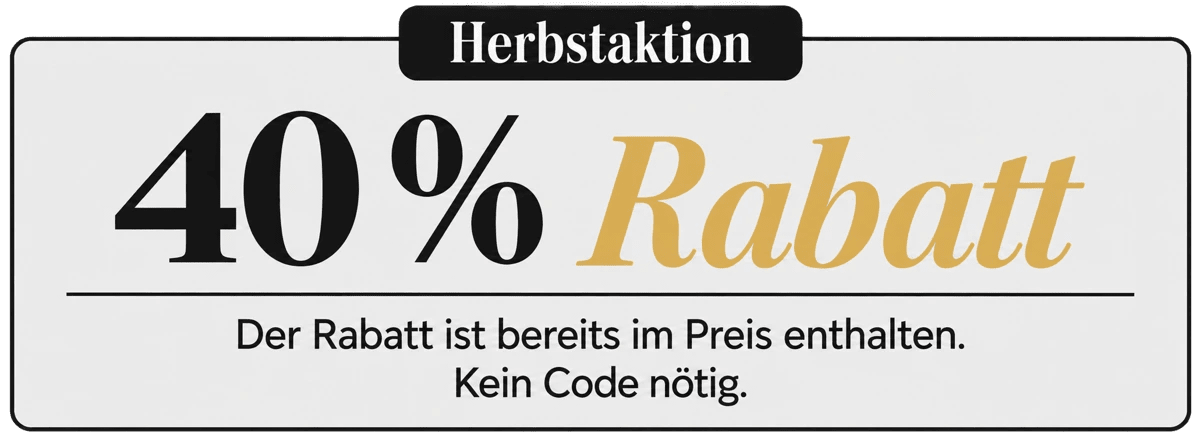 Herbstaktion : 40 % Rabatt. Der Rabatt ist bereits im Preis enthalten. Kein Code nötig.